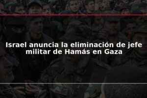 Israel anuncia la eliminación de jefe militar de Hamás en Gaza