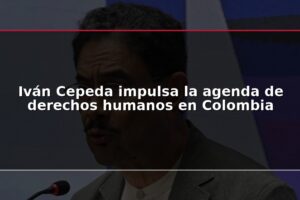 Iván Cepeda impulsa la agenda de derechos humanos en Colombia