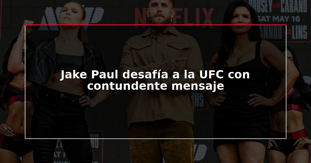 Jake Paul desafía a la UFC con contundente mensaje