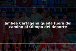 Jimbee Cartagena queda fuera del camino al Olimpo del deporte