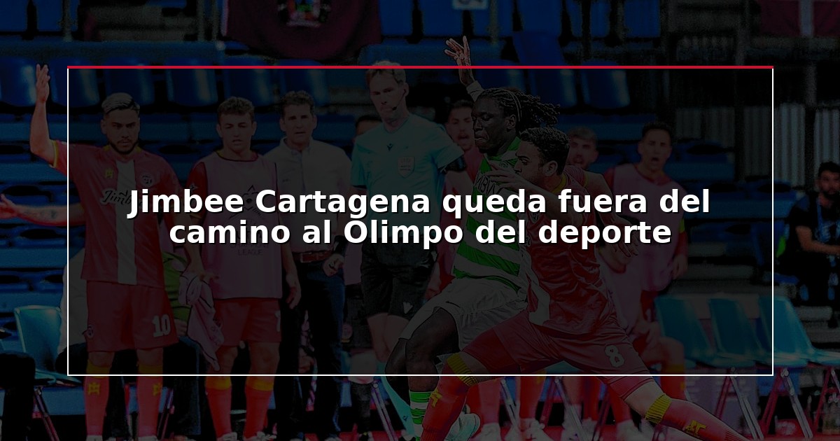 Jimbee Cartagena queda fuera del camino al Olimpo del deporte