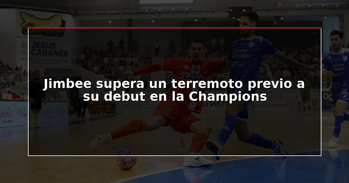 Jimbee supera un terremoto previo a su debut en la Champions