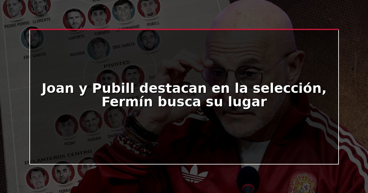 Joan y Pubill destacan en la selección, Fermín busca su lugar