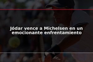 Jódar vence a Michelsen en un emocionante enfrentamiento