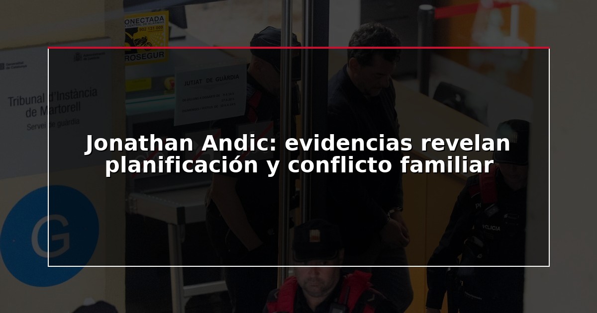 Jonathan Andic: evidencias revelan planificación y conflicto familiar