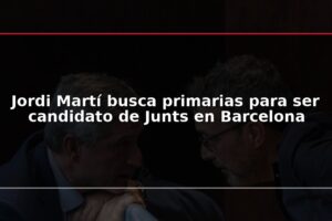 Jordi Martí busca primarias para ser candidato de Junts en Barcelona