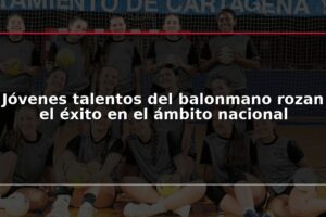 Jóvenes talentos del balonmano rozan el éxito en el ámbito nacional