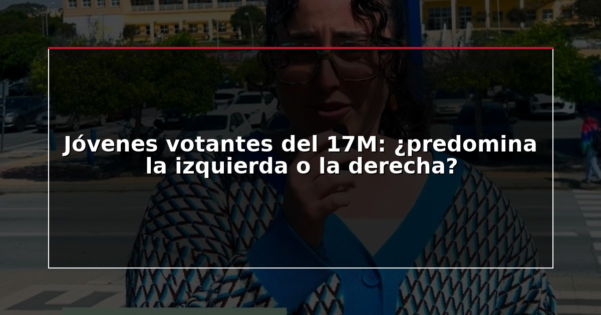 Jóvenes votantes del 17M: ¿predomina la izquierda o la derecha?