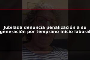 Jubilada denuncia penalización a su generación por temprano inicio laboral