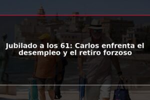 Jubilado a los 61: Carlos enfrenta el desempleo y el retiro forzoso