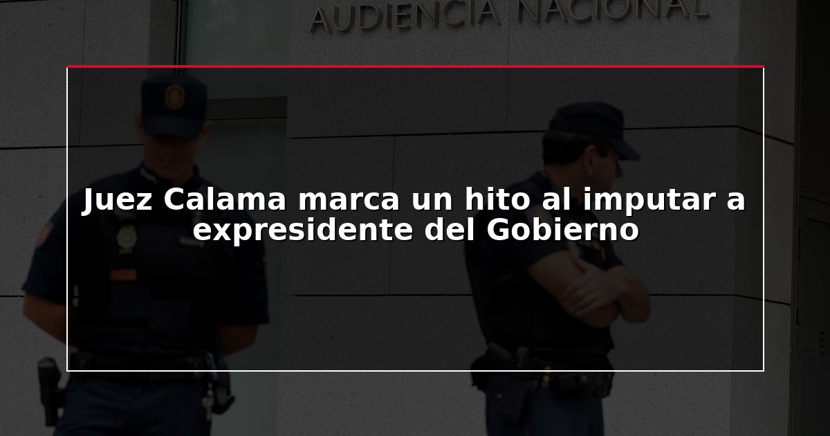 Juez Calama marca un hito al imputar a expresidente del Gobierno