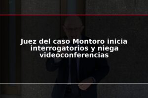 Juez del caso Montoro inicia interrogatorios y niega videoconferencias