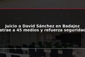 Juicio a David Sánchez en Badajoz atrae a 45 medios y refuerza seguridad