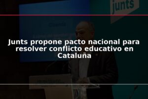 Junts propone pacto nacional para resolver conflicto educativo en Cataluña