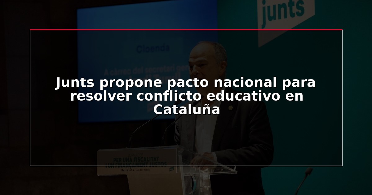 Junts propone pacto nacional para resolver conflicto educativo en Cataluña