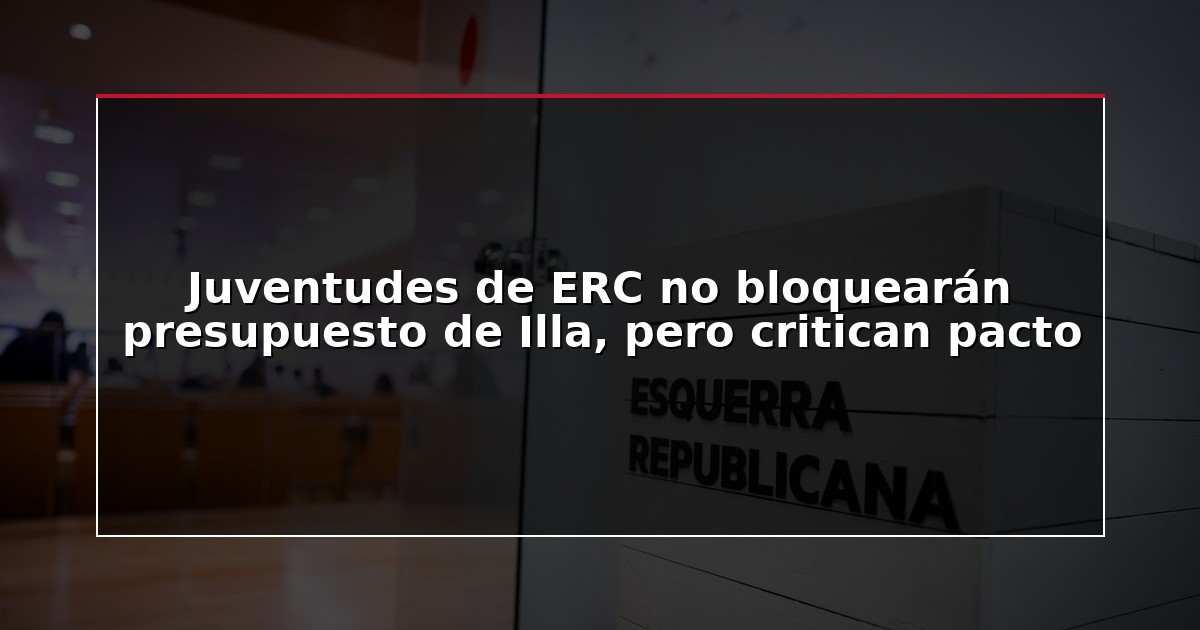 Juventudes de ERC no bloquearán presupuesto de Illa, pero critican pacto