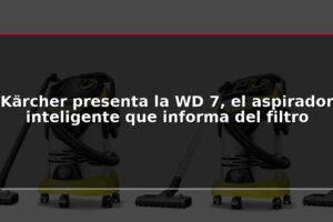 Kärcher presenta la WD 7, el aspirador inteligente que informa del filtro