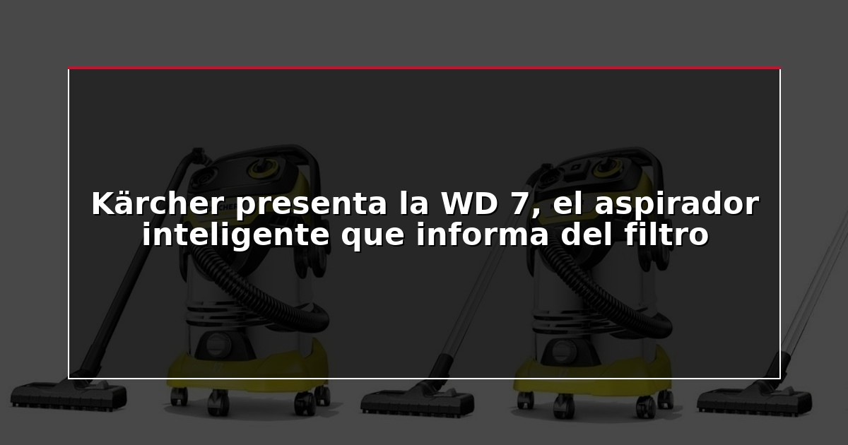 Kärcher presenta la WD 7, el aspirador inteligente que informa del filtro