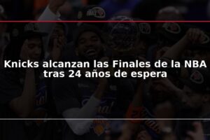 Knicks alcanzan las Finales de la NBA tras 24 años de espera
