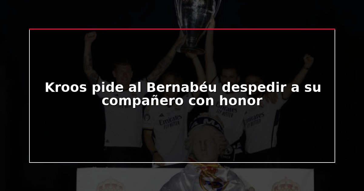 Kroos pide al Bernabéu despedir a su compañero con honor