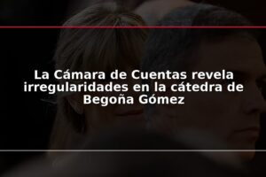 La Cámara de Cuentas revela irregularidades en la cátedra de Begoña Gómez