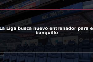 La Liga busca nuevo entrenador para el banquillo