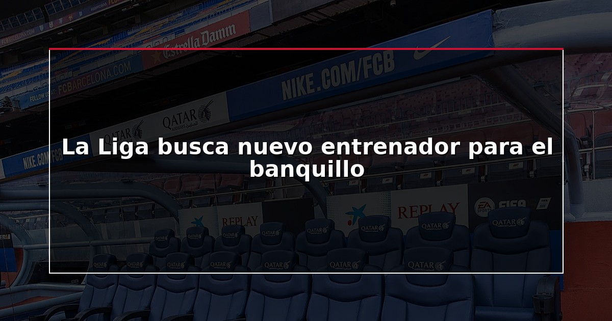 La Liga busca nuevo entrenador para el banquillo