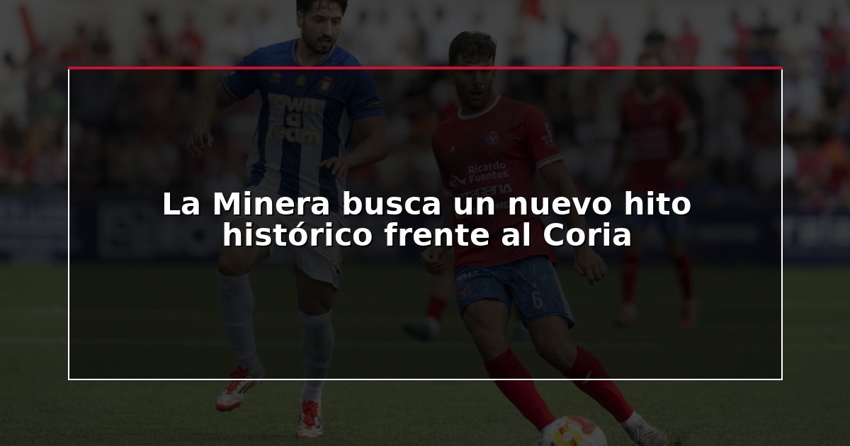 La Minera busca un nuevo hito histórico frente al Coria