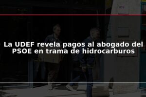 La UDEF revela pagos al abogado del PSOE en trama de hidrocarburos