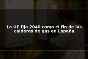 La UE fija 2040 como el fin de las calderas de gas en España