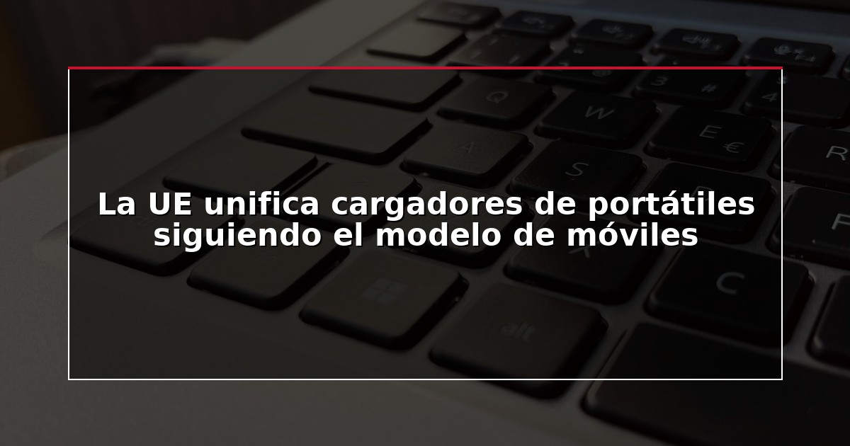 La UE unifica cargadores de portátiles siguiendo el modelo de móviles