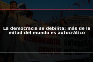 La democracia se debilita: más de la mitad del mundo es autocrático