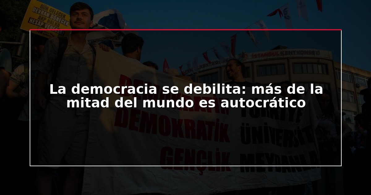 La democracia se debilita: más de la mitad del mundo es autocrático