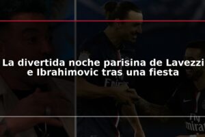 La divertida noche parisina de Lavezzi e Ibrahimovic tras una fiesta