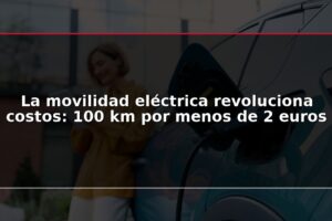 La movilidad eléctrica revoluciona costos: 100 km por menos de 2 euros