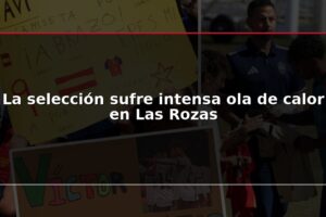 La selección sufre intensa ola de calor en Las Rozas