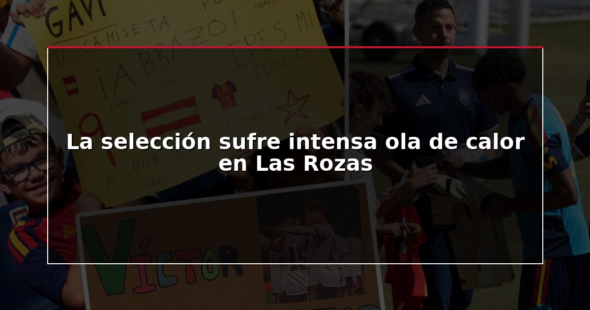 La selección sufre intensa ola de calor en Las Rozas