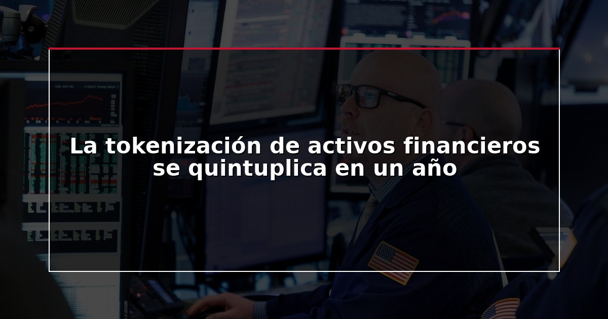 La tokenización de activos financieros se quintuplica en un año