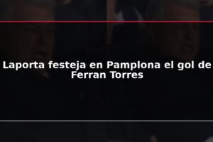 Laporta festeja en Pamplona el gol de Ferran Torres