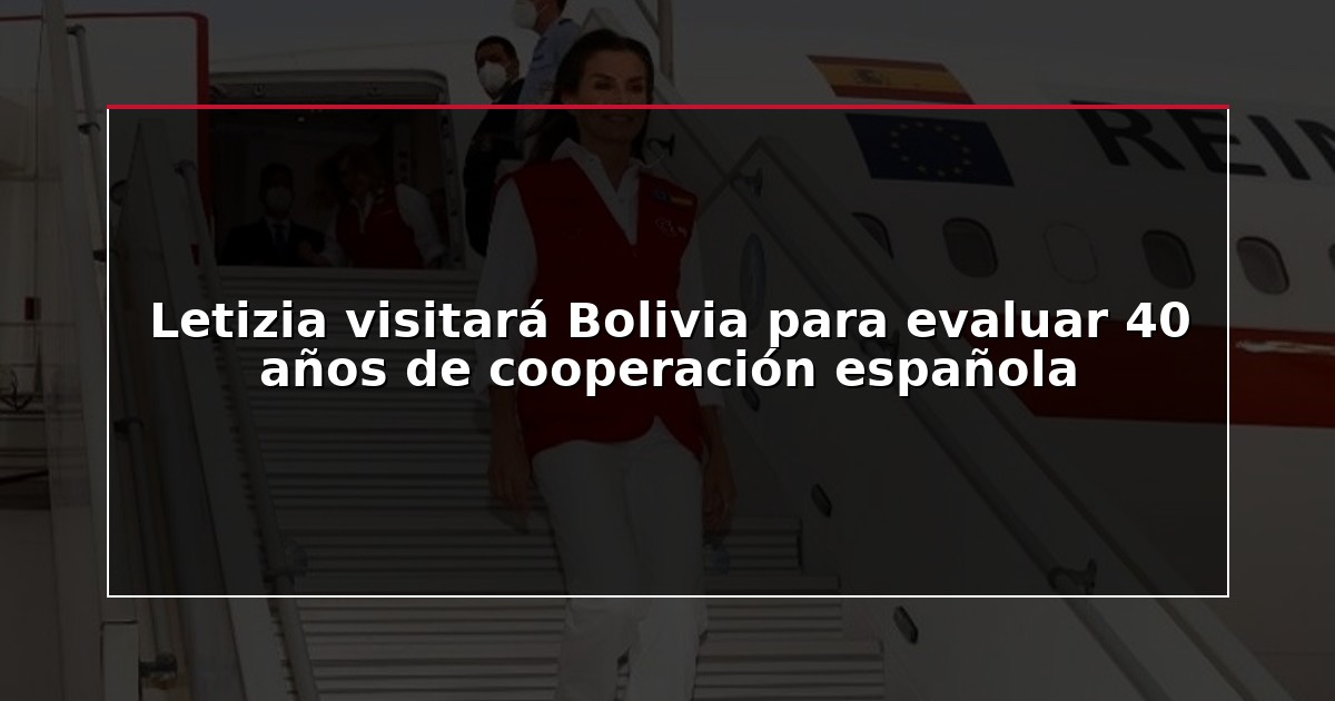 Letizia visitará Bolivia para evaluar 40 años de cooperación española