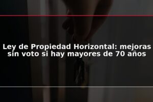 Ley de Propiedad Horizontal: mejoras sin voto si hay mayores de 70 años