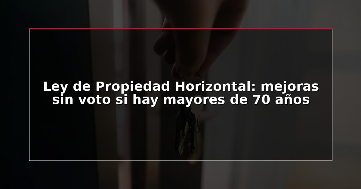 Ley de Propiedad Horizontal: mejoras sin voto si hay mayores de 70 años