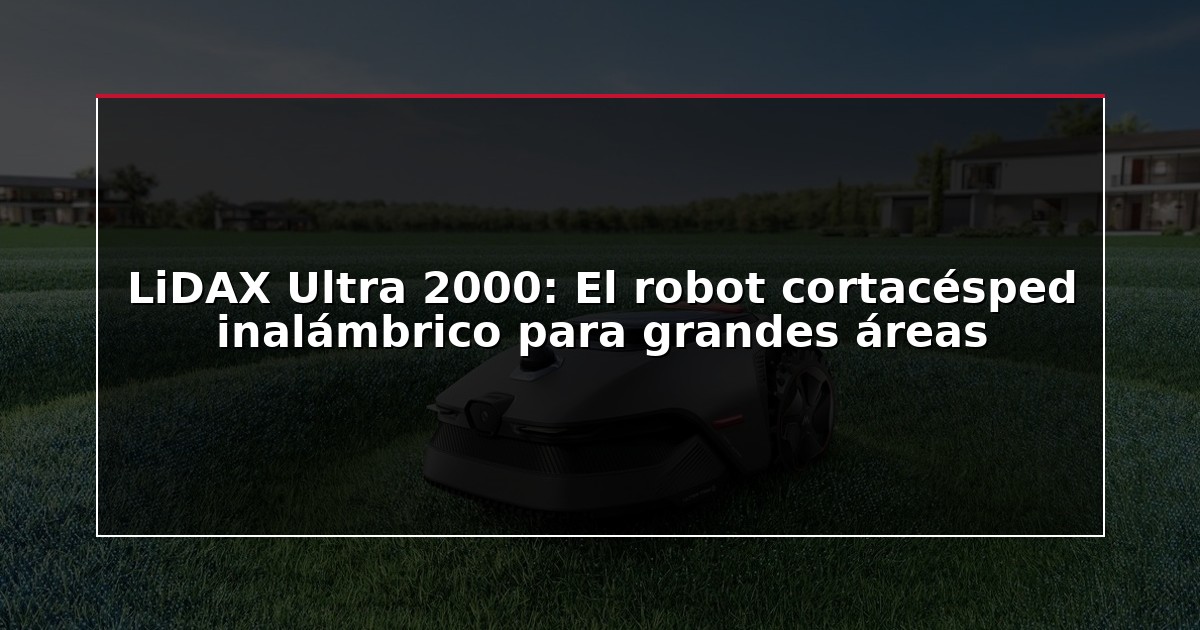 LiDAX Ultra 2000: El robot cortacésped inalámbrico para grandes áreas