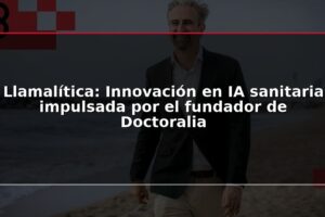 Llamalítica: Innovación en IA sanitaria impulsada por el fundador de Doctoralia
