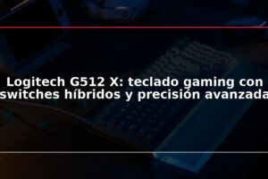 Logitech G512 X: teclado gaming con switches híbridos y precisión avanzada