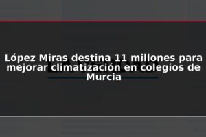 López Miras destina 11 millones para mejorar climatización en colegios de Murcia