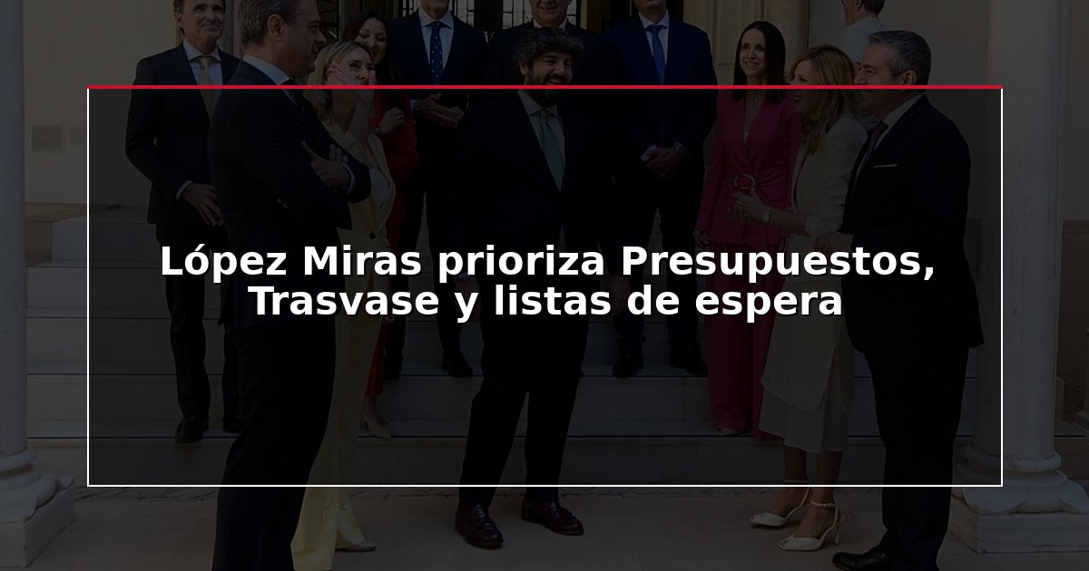López Miras prioriza Presupuestos, Trasvase y listas de espera
