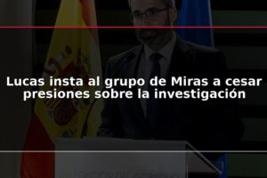 Lucas insta al grupo de Miras a cesar presiones sobre la investigación