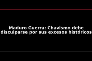 Maduro Guerra: Chavismo debe disculparse por sus excesos históricos