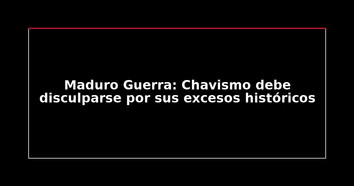 Maduro Guerra: Chavismo debe disculparse por sus excesos históricos